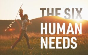 Understanding your Six Human Needs to Improve your Decision Making